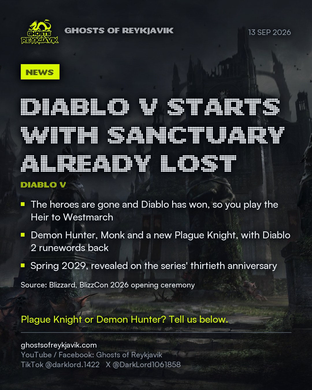 Diablo V starts with Sanctuary already lost. The heroes are gone and Diablo has won, so you play the Heir to Westmarch. Demon Hunter, Monk and a new Plague Knight, with Diablo 2 runewords back. Spring 2029, revealed on the series' thirtieth anniversary