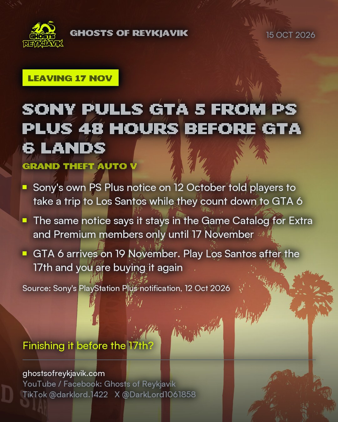 Sony pulls GTA 5 from PS Plus 48 hours before GTA 6 lands. Sony's own PS Plus notice on 12 October told players to take a trip to Los Santos while they count down to GTA 6. The same notice says it stays in the Game Catalog for Extra and Premium members only until 17 November. GTA 6 arrives on 19 November. Play Los Santos after the 17th and you are buying it again